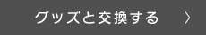 グッズと交換する