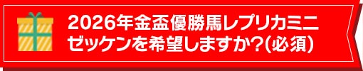 2026年金盃優勝馬レプリカミニゼッケンを希望しますか？(必須)